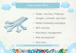 SELECTING & IMPLEMENTING SOCIAL MEDIA STRATEGIES
Other special Offers
 Twitter, YouTube, Pinterest,
Google+, LinkedIn, an...