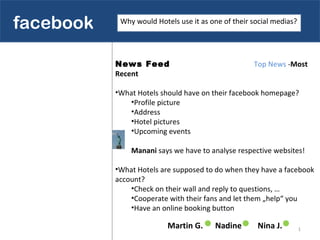 facebook   as a social media Martin G.  Nadine   Nina J. Why would Hotels use it as one of their social medias? ,[object Object],[object Object],[object Object],[object Object],[object Object],[object Object],[object Object],[object Object],[object Object],[object Object],[object Object]
