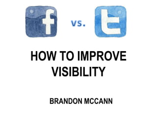 HOW TO IMPROVE
  VISIBILITY

  BRANDON MCCANN
 