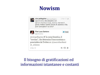 Nowism




  Il bisogno di gratificazioni ed
informazioni istantanee e costanti
 