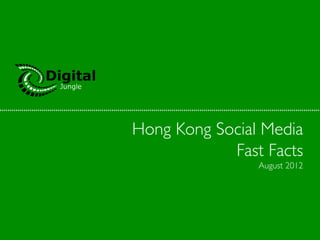 Hong Kong Social Media	

            Fast Facts	

                 August 2012	

 