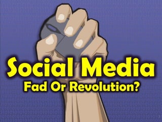 Social Media
 Fad Or Revolution?
                      1
 