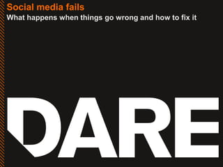 Social media fails
What happens when things go wrong and how to fix it
 