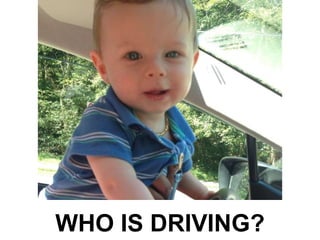WHO IS DRIVING?
 