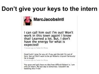 Don’t give your keys to the intern
 