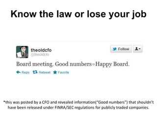 Know the law or lose your job
*this was posted by a CFO and revealed information(“Good numbers”) that shouldn’t
have been released under FINRA/SEC regulations for publicly traded companies.
 
