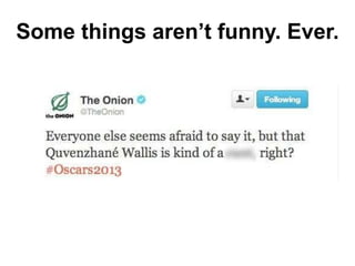 Some things aren’t funny. Ever.
 