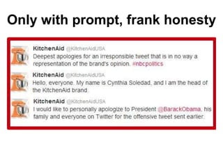 Only with prompt, frank honesty
 