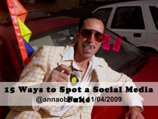 15 Ways to Spot a Social Media Fake @annaobrien | 11/04/2009 
