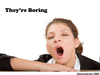 They’re Boring @annaobrien 2009 