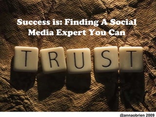 Success is: Finding A Social Media Expert You Can @annaobrien 2009 