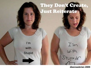 They Don't Create, Just Reiterate   @annaobrien 2009 