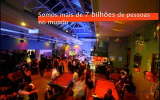 Somos mais de 7 bilhões de pessoas
no mundo




                            Techtudo - Fev 2012
 