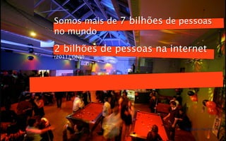 Somos mais de 7 bilhões de pessoas
no mundo

2 bilhões de pessoas na internet
(2011/ ONU)




                            Techtudo - Fev 2012
 