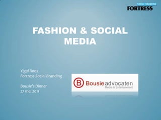 Fashion & social media Yigal Roos Fortress Social Branding Bousie’s Dinner 27 mei 2011 