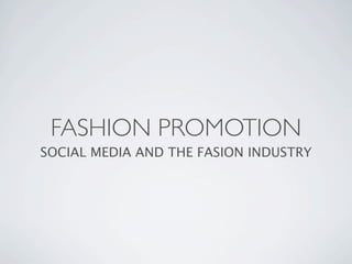 FASHION PROMOTION
SOCIAL MEDIA AND THE FASION INDUSTRY
 