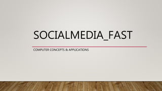 SOCIALMEDIA_FAST
COMPUTER CONCEPTS & APPLICATIONS
 