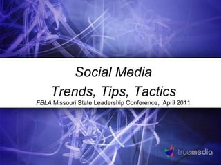 Social Media Trends, Tips, Tactics FBLA Missouri State Leadership Conference,  April 2011 