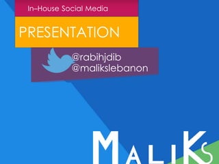 In–House Social Media
PRESENTATION
@rabihjdib
@malikslebanon
 