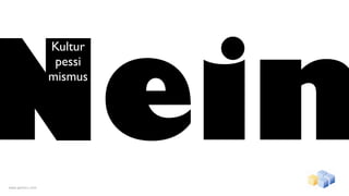 Nein
                  Kultur
                   pessi
                  mismus




www.gentics.com
 