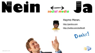 social media

                          Haymo Meran.
                          http://gentics.com

                          http://twitter.com/draftkraft




                                         D an ke!

www.gentics.com
 