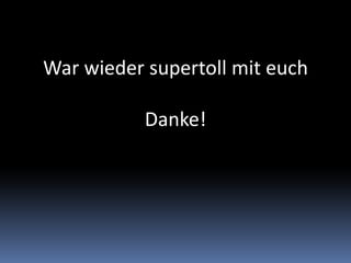 War wieder supertoll mit euchDanke!