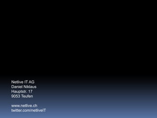 Netlive IT AGDaniel NiklausHauptstr. 179053 Teufenwww.netlive.chtwitter.com/netliveIT