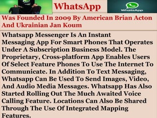 17
Whatsapp Messenger Is An Instant
Messaging App For Smart Phones That Operates
Under A Subscription Business Model. The
...