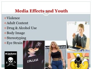 Media Effects and Youth
Violence
Adult Content
Drug & Alcohol Use
Body Image
Stereotyping
Eye Strain
28
 