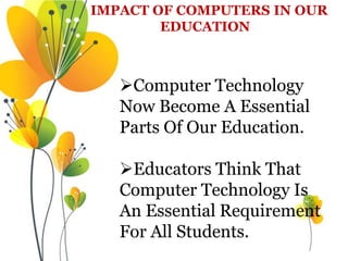 Computer Technology
Now Become A Essential
Parts Of Our Education.
Educators Think That
Computer Technology Is
An Essent...