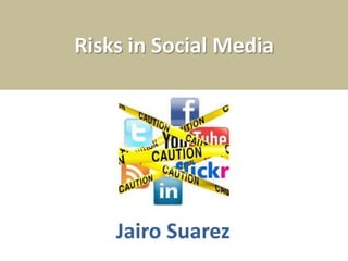 Risks in Social Media




    Jairo Suarez
 