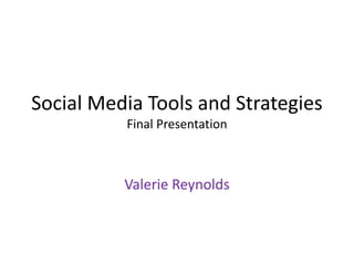Social Media Tools and Strategies
Final Presentation

Valerie Reynolds

 