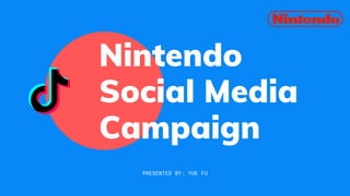 Nintendo
Social Media
Campaign
PRESENTED BY: YUE FU
 