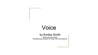 Voice
by Emilee Smith
Syracuse University
SI Newhouse School of Public Communications
 