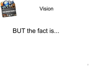 Documentaries are considered as TV program which are downgrading because of multiple channel which offers movies or funny programs. Postulate   