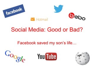 Social Media: Good or Bad?

  Facebook saved my son’s life…
 