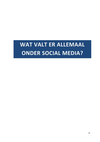 WAT VALT ER ALLEMAAL
ONDER SOCIAL MEDIA?




                       10
 