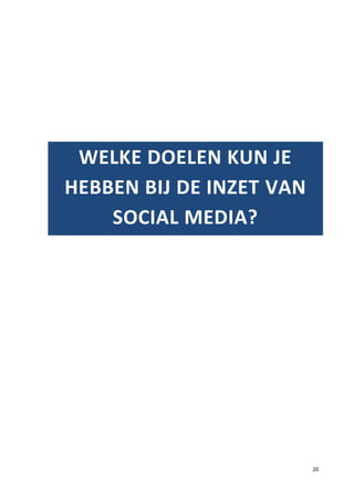 WELKE DOELEN KUN JE
HEBBEN BIJ DE INZET VAN
    SOCIAL MEDIA?




                          20
 