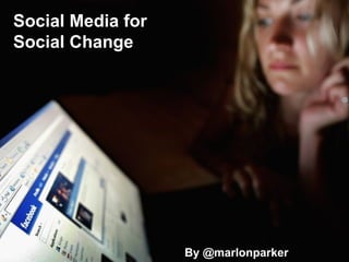 Social Media for  Social Change  By @marlonparker 