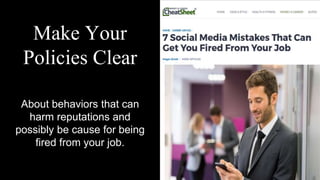 Make Your
Policies Clear
About behaviors that can
harm reputations and
possibly be cause for being
fired from your job.
 