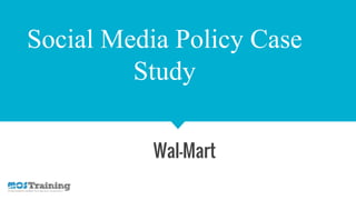 Social Media Policy Case
Study
Wal-Mart
 