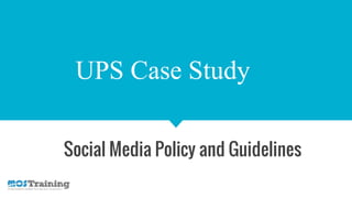 UPS Case Study
Social Media Policy and Guidelines
 