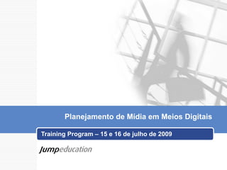 Planejamento de Mídia em Meios Digitais

Training Program – 15 e 16 de julho de 2009
 