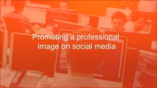 Promoting a professional
image on social media
 