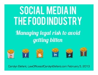 Social Media In
    the Food Industry
     Managing legal risk to avoid
           getting bitten



Carolyn Elefant, LawOfficesofCarolynElefant.com February 5, 2013
 