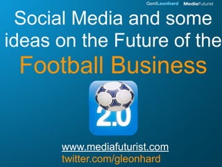Social Media and some
ideas on the Future of the
 Football Business


      www.mediafuturist.com
      twitter.com/gleonhard
 