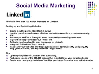 Social Media Marketing <ul><li>There are now over 100 million members on LinkedIn </li></ul><ul><li>Setting up and Optimiz...