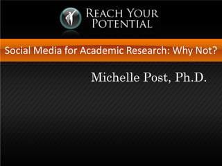 Social Media for Academic Research: Why Not?
Michelle Post, Ph.D., CSMS
 