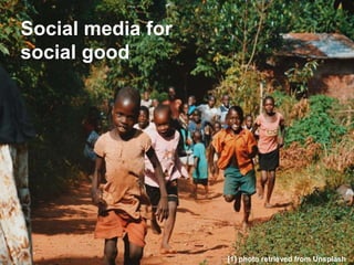Social media for
social good
[1] photo retrieved from Unsplash
 