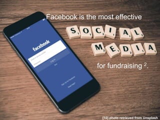 Facebook is the most effective
for fundraising 2.
[10] photo retrieved from Unsplash
 